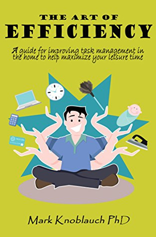 The Art of Efficiency: A guide for improving task management in the home to help maximize your leisure time